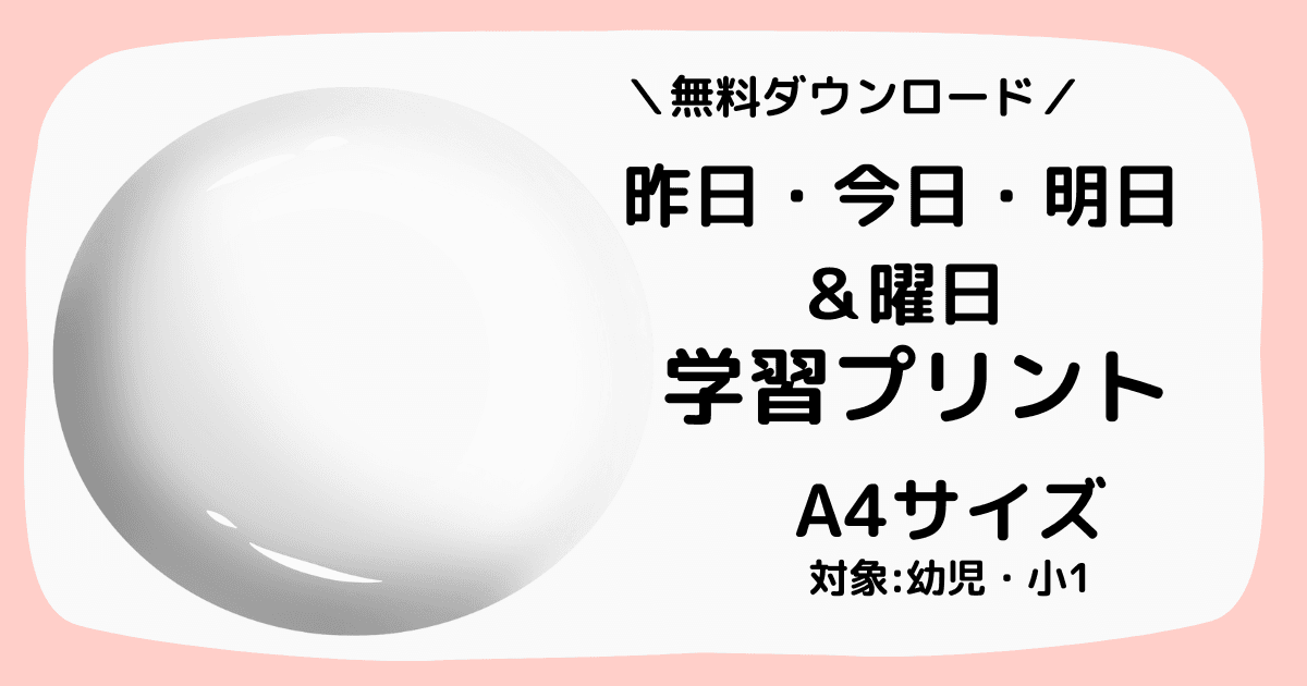 幼児・小1対象の昨日・今日・明日&曜日の学習プリントの無料ダウロード